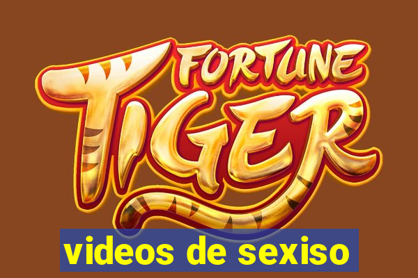 videos de sexiso